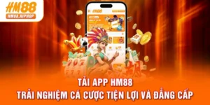 Tải App HM88 - Trải Nghiệm Cá Cược Tiện Lợi Và Đẳng Cấp